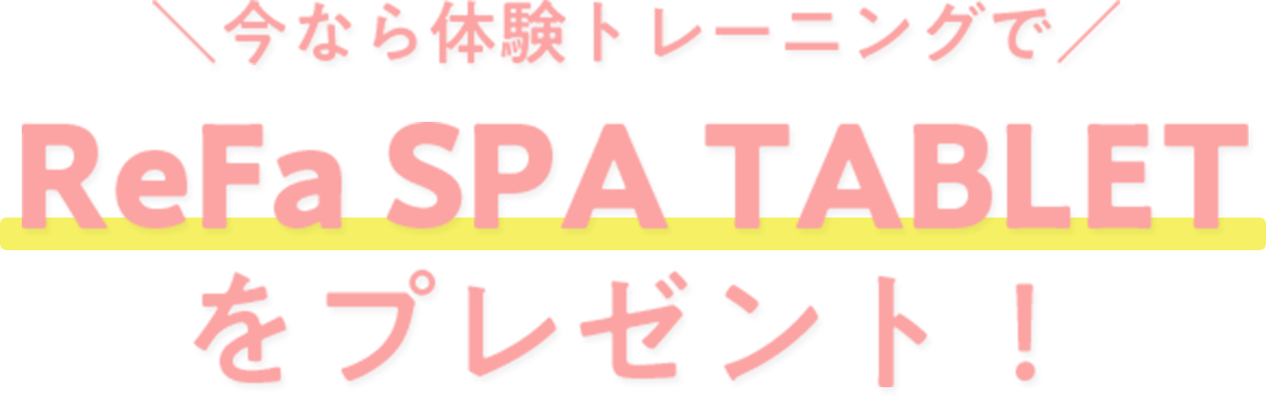 ＼今なら体験トレーニングで／ ReFa SPA TABLET をプレゼント！