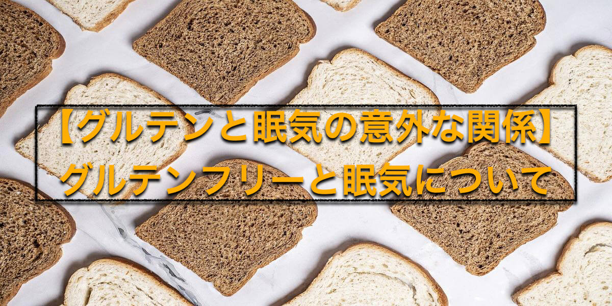 【グルテンと眠気の意外な関係】グルテンフリーと眠気について