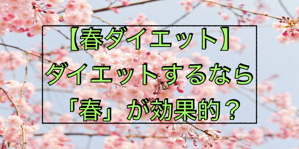 【春ダイエット】ダイエットするなら「春」が効果的?
