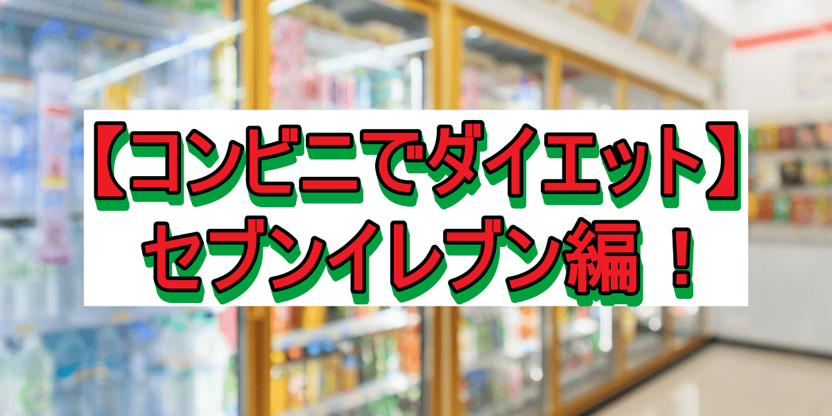 【コンビニでダイエット】セブンイレブン編!