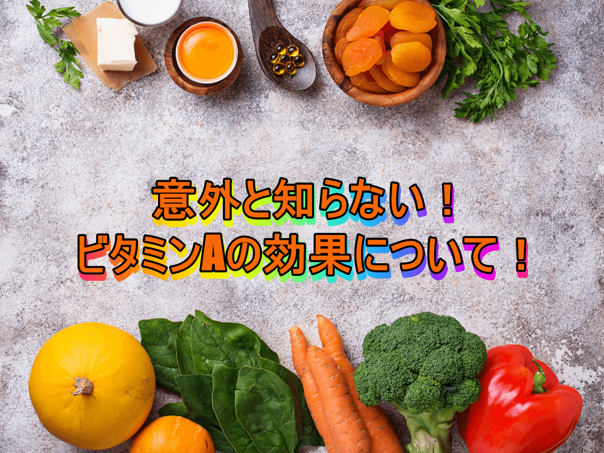 意外と知らない!ビタミンAの効果について!