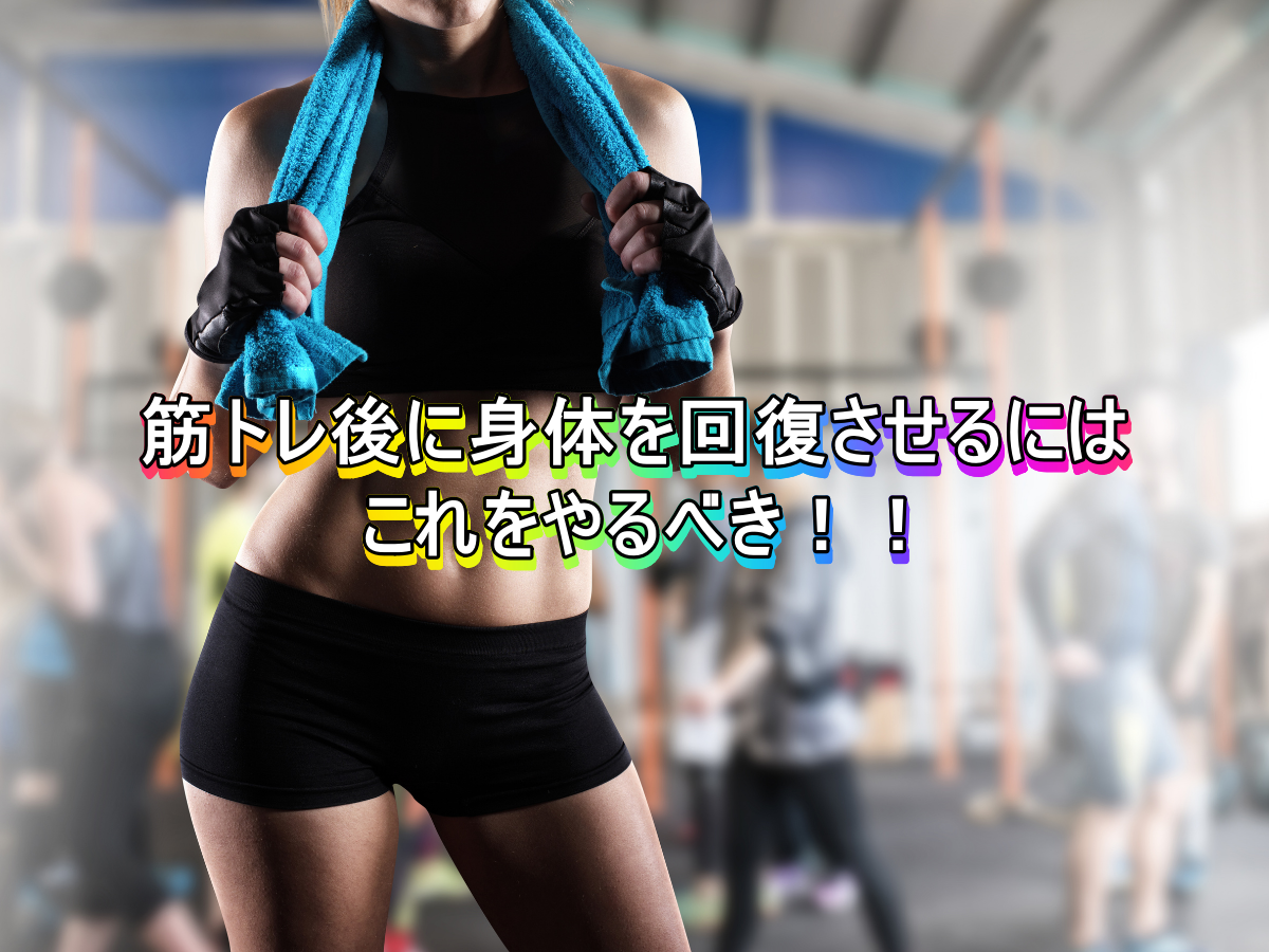筋トレ後に身体を回復させるにはこれをやるべき!!