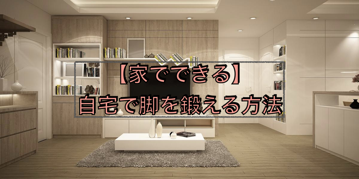 【家でできる】自宅で脚を鍛える方法