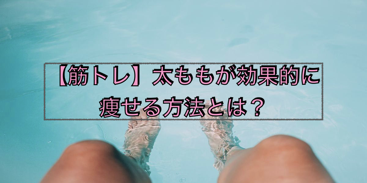 【筋トレ】太ももが効果的に痩せる方法とは?