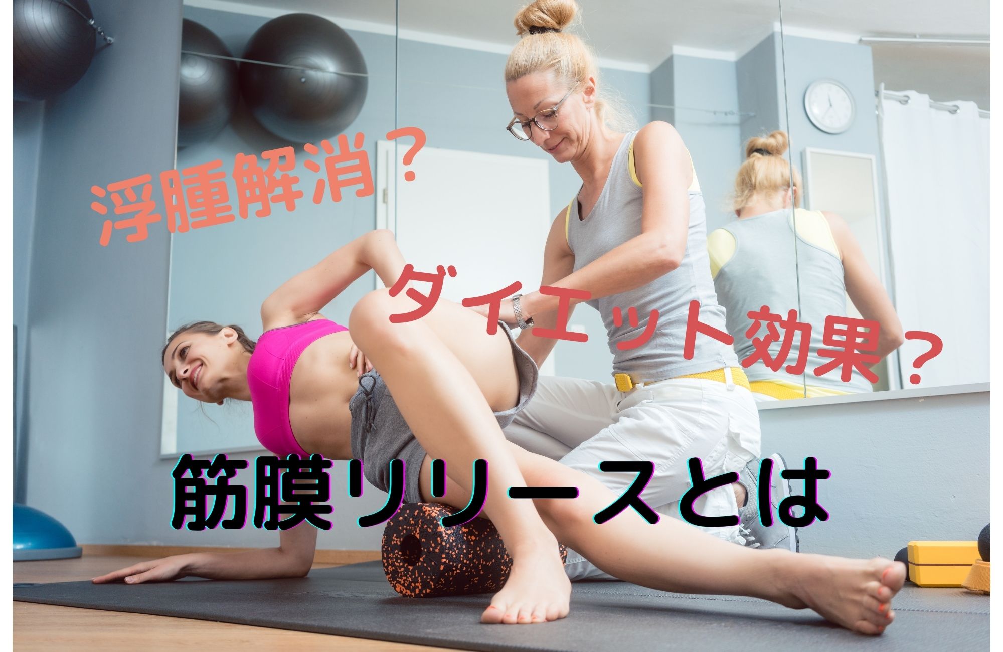 浮腫解消もダイエット効果も叶える!?筋膜リリースとは