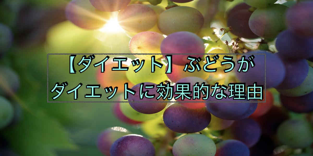 【ダイエット】ぶどうがダイエットに効果的な理由