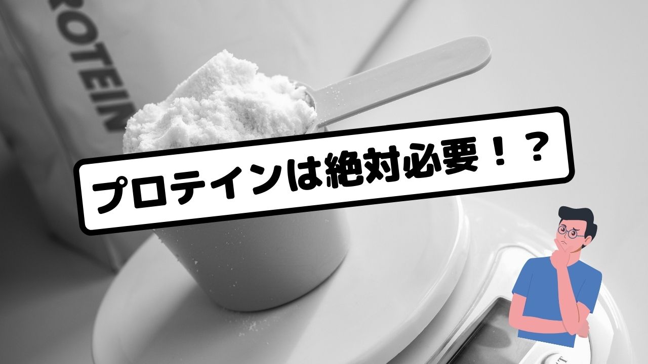 プロテインは絶対必要!?