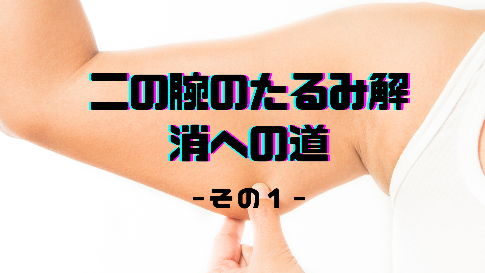 二の腕のたるみ解消への道〜その1〜