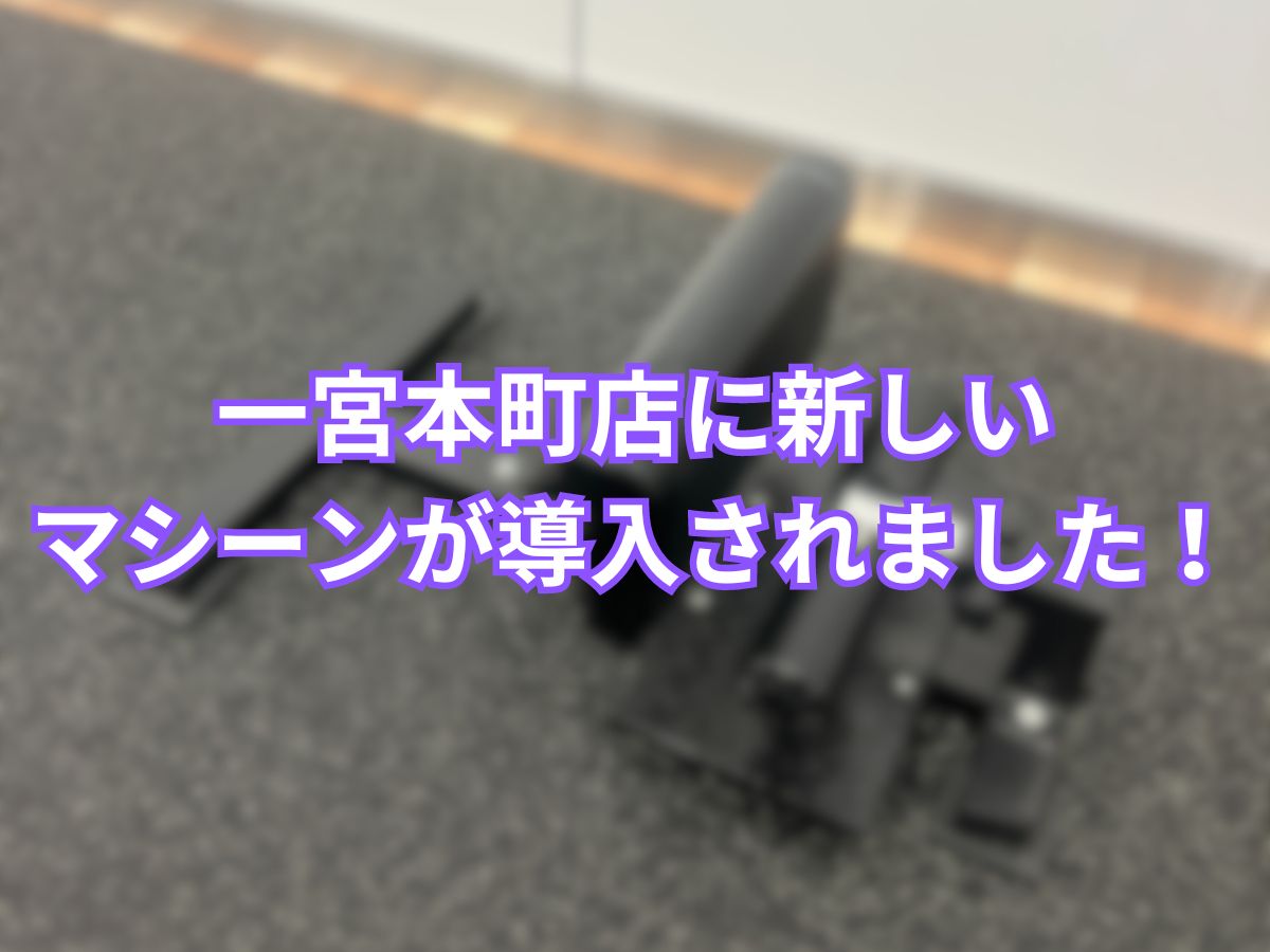 一宮本町店に新しいマシーンが導入されました!