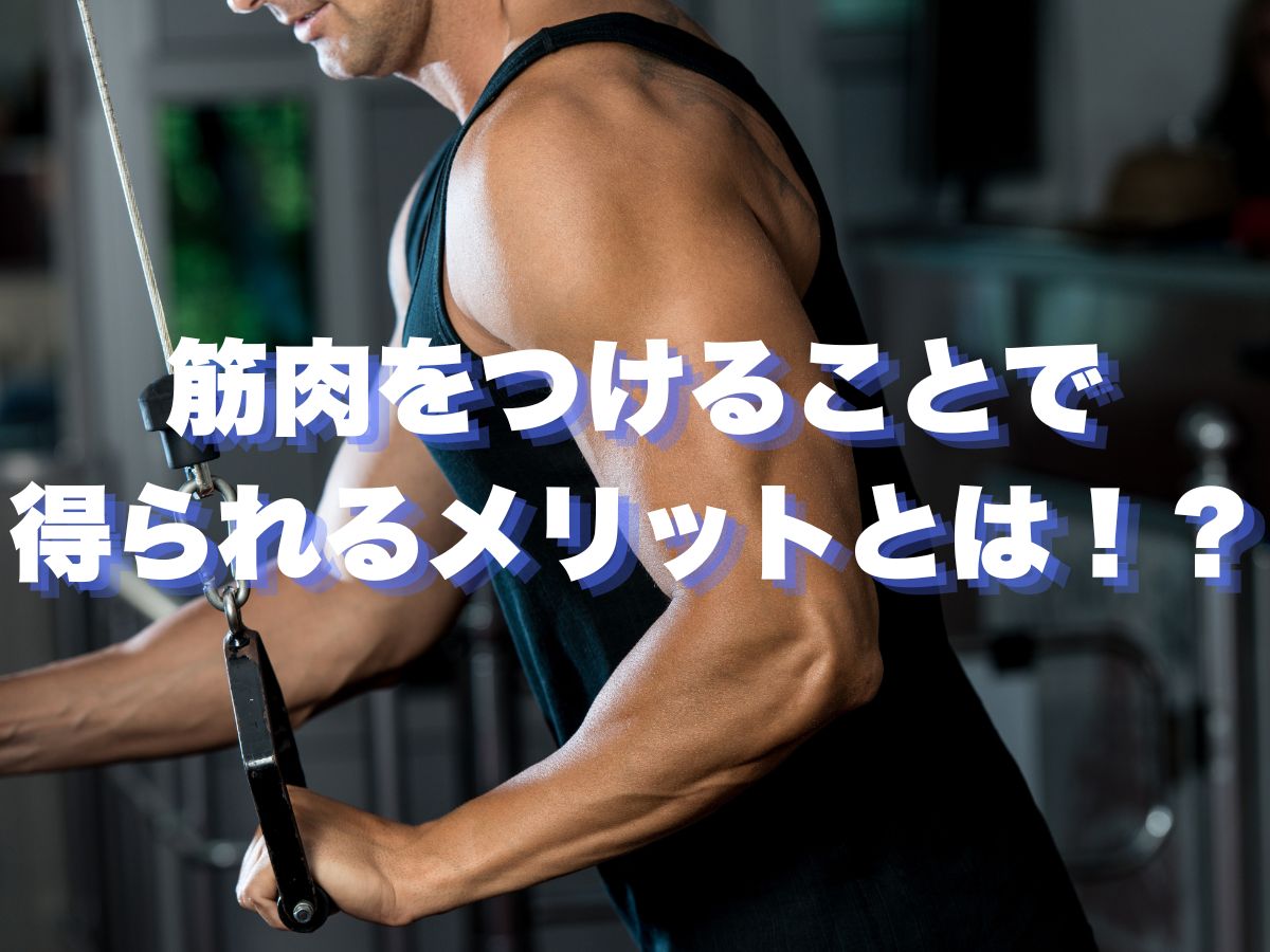 筋肉をつけることで得られるメリットをご紹介！