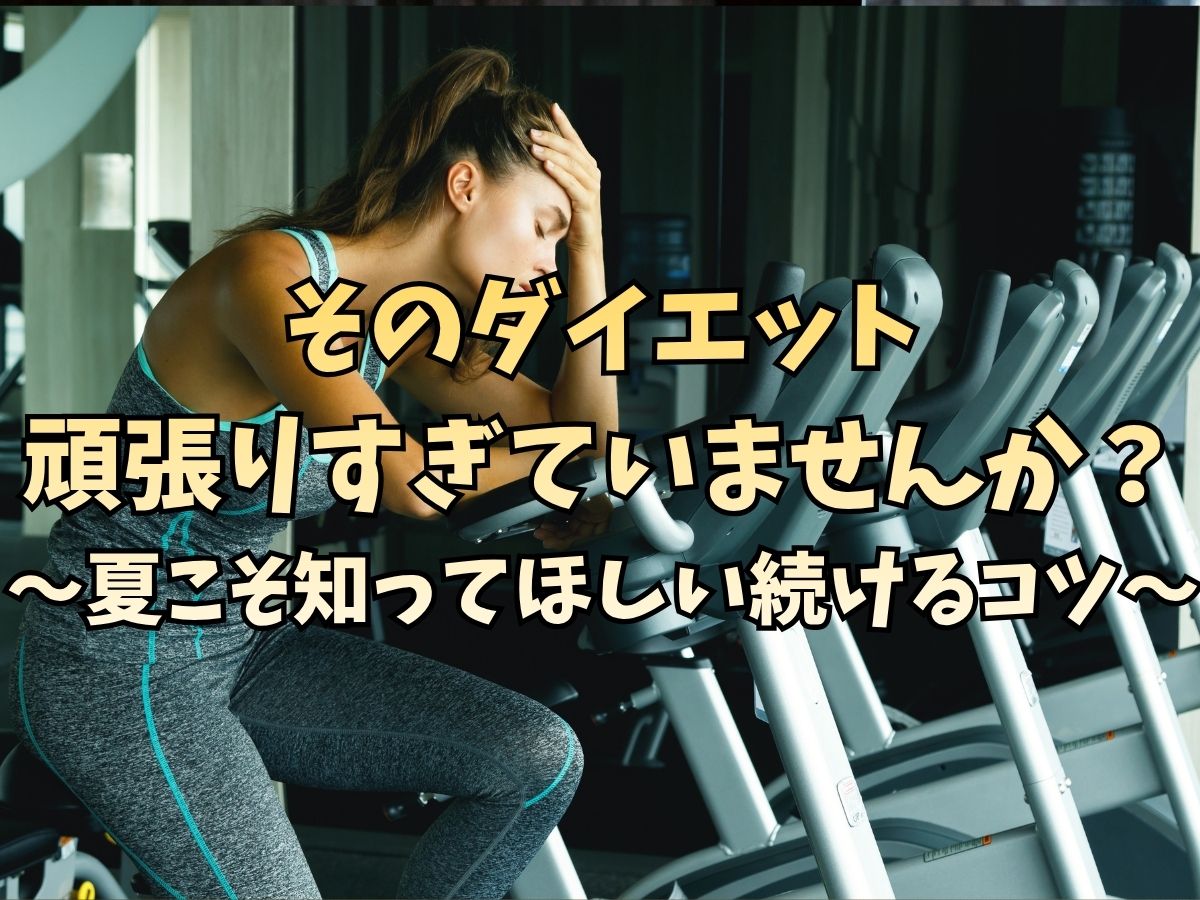 そのダイエット、頑張りすぎていませんか？～夏こそ知ってほしい続けるコツ～