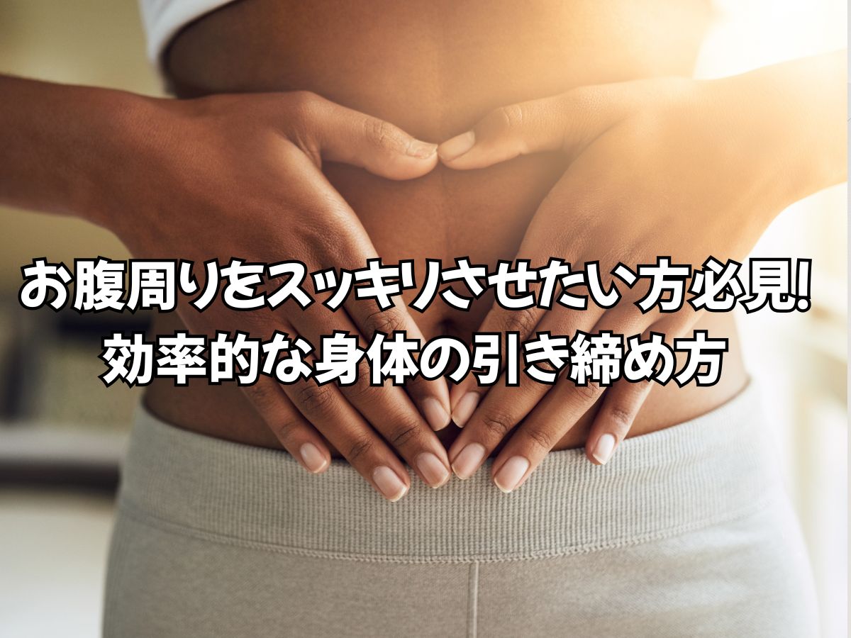 お腹周りをスッキリさせたい方必見！効率的な身体の引き締め方